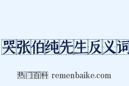 哭张伯纯先生反义词是什么意思的图片